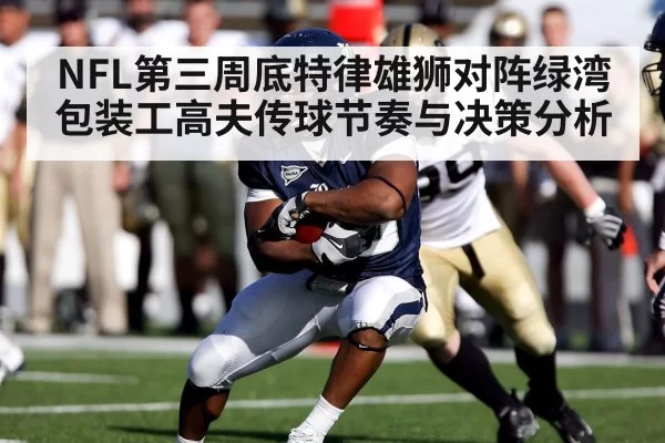 NFL第三周底特律雄狮对阵绿湾包装工高夫传球节奏与决策分析