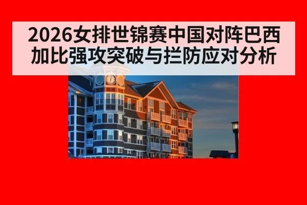 2026女排世锦赛中国对阵巴西加比强攻突破与拦防应对分析